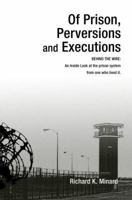 Of Prison, Perversions and Executions: BEHIND THE WIRE: An Inside Look at the prison system from one who lived it. 0595334571 Book Cover