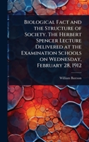 Biological Fact and the Structure of Society. The Herbert Spencer Lecture Delivered at the Examination Schools on Wednesday, February 28, 1912 102410740X Book Cover
