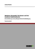 Mediation (Kompakt): Die Bremer und ihre kreativen Stadtmusikanten:Eine Einführung in die außergerichtliche Streitbeilegung 3656161321 Book Cover