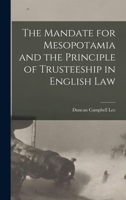 The mandate for Mesopotamia and the principle of trusteeship in English law 1019217685 Book Cover
