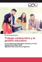 Trabajo colaborativo y la gestión educativa: en la Institución Educativa José De La Torre Ugarte de la UGEL 05 ElAgustino San Juan De Lurigancho 6200020434 Book Cover