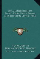 On A Collection Of Plants From Upper Burma And The Shan States 1022295322 Book Cover