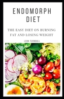 ENDOMORPH DIET: THE EASY DIET ON BURNING FAT AND LOSING WEIGHT B0BFTY3LVR Book Cover