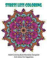 Stress Less Coloring: Adult Coloring Book Mandalas Designed Anti-stress For Happiness 1097938174 Book Cover