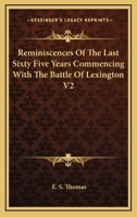 Reminiscences of the Last Sixty-Five Years: Commencing with the Battle of Lexington. Also, Sketches of His Own Life and Times 1013300688 Book Cover