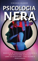 Psicologia Nera: Manuale di Persuasione Avanzata e Manipolazione Mentale - come coinvolgere, convincere e persuadere (Comunicazione Persuasiva) (Italian Edition) B088LGX9MM Book Cover