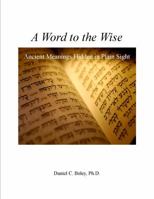 A Word to the Wise: Ancient Insights Hidden in Plain Sight 1734378425 Book Cover