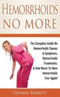 Hemorrhoids No More: The Complete Guide on Hemorrhoids Causes & Symptoms, Hemorrhoids Treatments, & How Never to Have Hemorrhoids Ever Again! 1499316585 Book Cover