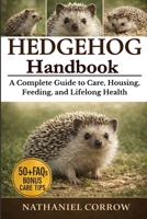 HEDGEHOG HANDBOOK: A Complete Guide to Care, Housing, Feeding, and Lifelong Health B0GJNJY121 Book Cover