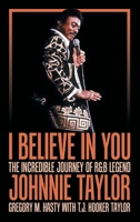 I Believe in You: The Incredible Journey of R&B Legend Johnnie Taylor 1665758767 Book Cover