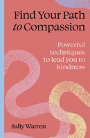 Find your path to compassion: Powerful techniques to lead you to kindness 1836008570 Book Cover