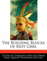 The Building Blocks of Riot Grrl 1241564426 Book Cover