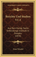 Berichte Und Studien V1-2: Aus Dem Konigl. Sachs. Entbindungs-Institute In Dresden (1876) 1168164206 Book Cover