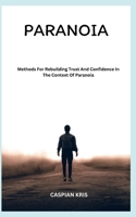 PARANOIA: Methods For Rebuilding Trust And Confidence In The Context Of Paranoia B0CGWMLRCY Book Cover