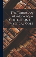 The Tarjumán al-ashwáq: a collection of mystical odes 1015511570 Book Cover