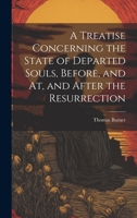 A Treatise Concerning the State of Departed Souls, Before, and At, and After the Resurrection 1021995851 Book Cover