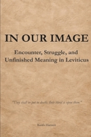 In Our Image: Encounter, Struggle, and Unfinished Meaning in Leviticus B0GMXMQDDZ Book Cover