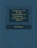 Programm des Königl. Gymnasiums zu Bromberg 1294484028 Book Cover