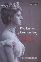 The Ladies of Londonderry: Women and Political Patronage (International Library of Historical Studies) 1350172723 Book Cover