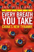 Every Breath You Take: China's New Tyranny 1780277113 Book Cover