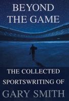 Beyond the Game: The Collected Sportswriting of Gary Smith 087113814X Book Cover