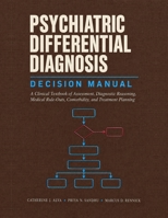 Psychiatric Differential Diagnosis Decision Manual: A Clinical Textbook of Assessment, Diagnostic Reasoning, Medical Rule-Outs, Comorbidity, and Treatment Planning B0HMG381Z3 Book Cover