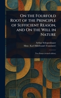 On the Fourfold Root of the Principle of Sufficient Reason, and On the Will in Nature 1023230909 Book Cover