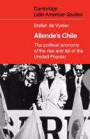 Allende's Chile: The Political Economy of the Rise and Fall of the Unidad Popular (Cambridge Latin American Studies) 0521107571 Book Cover