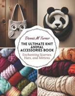 The Ultimate Knit Animal Accessories Book: Enchanting Scarves, Hats, and Mittens B0CM1LTLQ9 Book Cover
