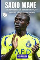 SADIO MANE: Le parcours d'un héros humble, de Bambali à la gloire mondiale B0G48HPB49 Book Cover