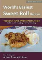 World's Easiest Sweet Roll Recipes (No Mixer... No-Kneading... No Yeast Proofing): From the Kitchen of Artisan Bread with Steve 1500161500 Book Cover