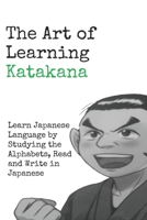 The Art of Learning Katakana: Learn Japanese by Studying the Alphabets, Read and Write in Japanese B09BGKJS62 Book Cover