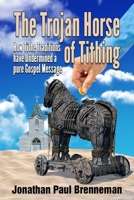 The Trojan Horse of Tithing: How Tithe Traditions Have Undermined A Pure Gospel Message B08FNJK66L Book Cover