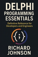 Delphi Programming Essentials: Definitive Reference for Developers and Engineers B0FKG7RXN5 Book Cover