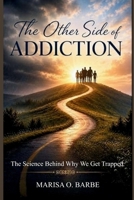 THE OTHER SIDE OF ADDICTION: The Science Behind Why We Get Trapped B0H8P6MFMQ Book Cover
