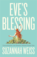 Eve's Blessing: Uncovering the Lost Pleasure Behind Female Pain 1509566171 Book Cover