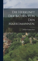 Die Herkunft Der Baiern Von Den Markomannen. - Primary Source Edition 1016166699 Book Cover
