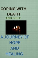 COPING WITH DEATH AND GRIEF: A JOURNEY OF HOPE AND HEALING B0CDNGN9MT Book Cover
