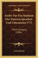 Archiv Fur Das Studium Der Neueren Sprachen Und Litteraturen V75: XXXIX Jahrgang (1886) 116088224X Book Cover