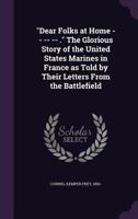 Dear Folks at Home -- -- -- . the Glorious Story of the United States Marines in France as Told by Their Letters From the Battlefield 1104023393 Book Cover