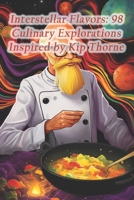 Interstellar Flavors: 98 Culinary Explorations Inspired by Kip Thorne B0CRL2M67Q Book Cover