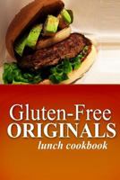 Gluten-Free Originals - Lunch Cookbook: (Practical and Delicious Gluten-Free, Grain Free, Dairy Free Recipes) 1497372062 Book Cover