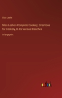 Miss Leslie's Complete Cookery; Directions for Cookery, In Its Various Branches: in large print 3368369016 Book Cover