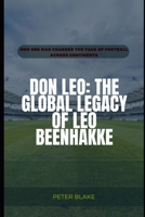 Don Leo: The Global Legacy of Leo Beenhakke: How One Man Changed the Face of Football Across Continents B0F5X3GDF4 Book Cover