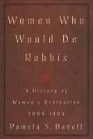 Women Who Would Be Rabbis: A History of Women's Ordination 1889-1985 080703648X Book Cover