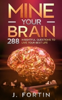 Mine Your Brain: 288 Insightful Questions to Live Your Best Life 2982018861 Book Cover