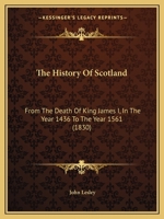 The History Of Scotland: From The Death Of King James I, In The Year 1436 To The Year 1561 116568943X Book Cover