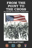 FROM THE POINT TO THE CROSS: ONE VIETNAM VET'S JOURNEY TOWARD FAITH 1414043147 Book Cover