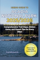 Hiking Guide to Acadia National Park 2025/2026: Comprehensive Trail Maps, Hidden Gems, and Expert Tips for Every Hiker B0FR8Q1NX1 Book Cover