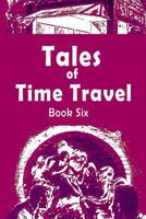 Tales of Time Travel - Book Six: Five Short Science Fiction Stories 1541128109 Book Cover